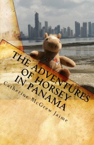 Cover for Catherine Mcgrew Jaime · The Adventures of Horsey in Panama: Book 1 in the Horsey and Friends Series (Paperback Bog) (2010)