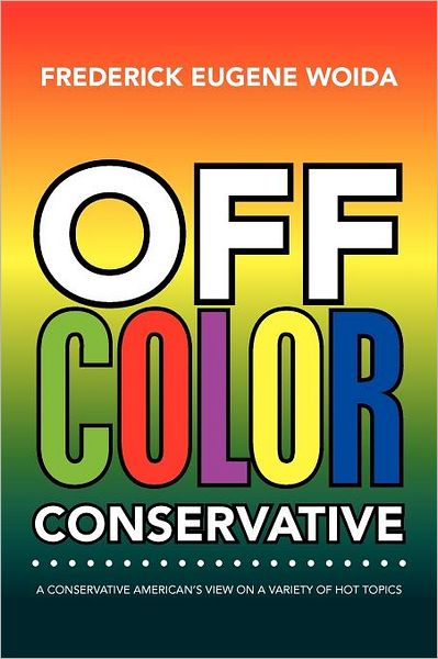 Cover for Frederick Eugene Woida · Off Color Conservative: a Conservative American's View on a Variety of Hot Topics (Paperback Book) (2011)