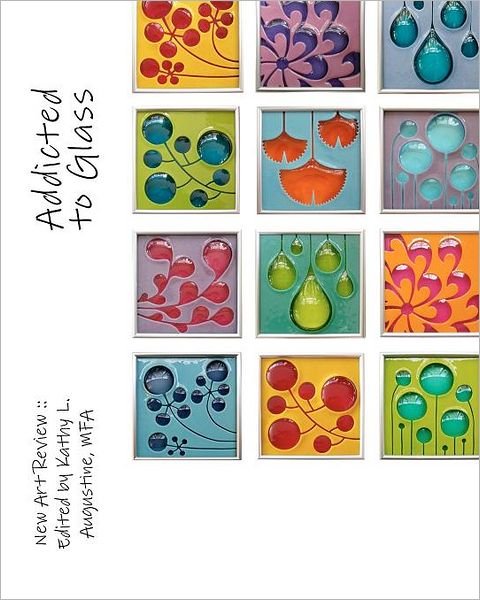 Addicted to Glass - New Art Review - Bøger - Createspace - 9781468014686 - 28. december 2011