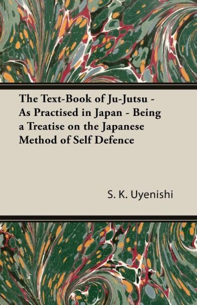 Cover for S. K. Uyenishi · The Text-book of Ju-jutsu - As Practised in Japan - Being a Treatise on the Japanese Method of Self Defence (Pocketbok) (2014)