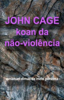 John Cage: Koan Da Não-violência - Emanuel Dimas De Melo Pimenta - Books - CreateSpace Independent Publishing Platf - 9781479115686 - August 24, 2012