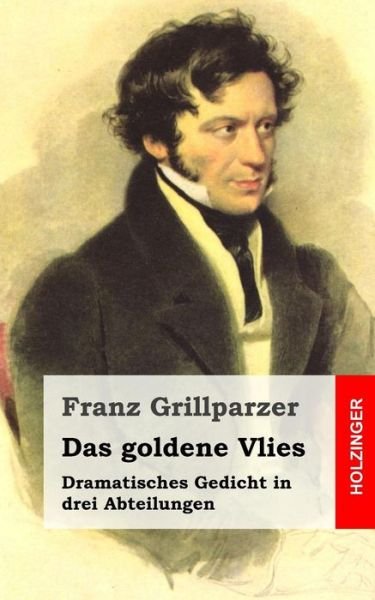 Cover for Franz Grillparzer · Das Goldene Vlies: Dramatisches Gedicht in Drei Abteilungen (Paperback Book) (2013)