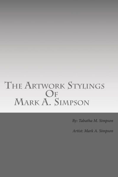 Cover for Tabatha M Simpson · The Artwork Stylings of Mark A. Simpson: This is a Book Filled with Some of the Art My Older Brother Mark A. Simpson Has Created over the Years, All Artwo (Paperback Book) (2014)