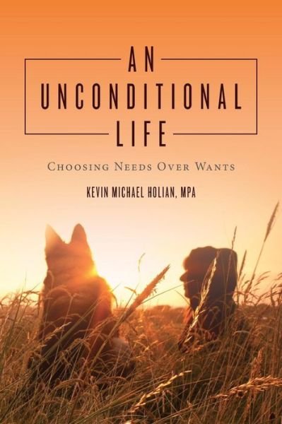Cover for Mpa Kevin Michael Holian · An Unconditional Life: Choosing Needs over Wants (Paperback Bog) (2013)