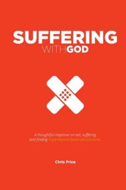 Cover for Chris Price · Suffering with God: a Thoughtful Reflection on Evil, Suffering and Finding Hope Beyond Band-aid Solutions (Paperback Book) (2014)