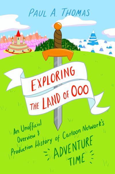 Cover for Paul A. Thomas · Exploring the Land of Ooo: An Unofficial Overview and Production History of Cartoon Network's Adventure Time (Hardcover Book) (2023)
