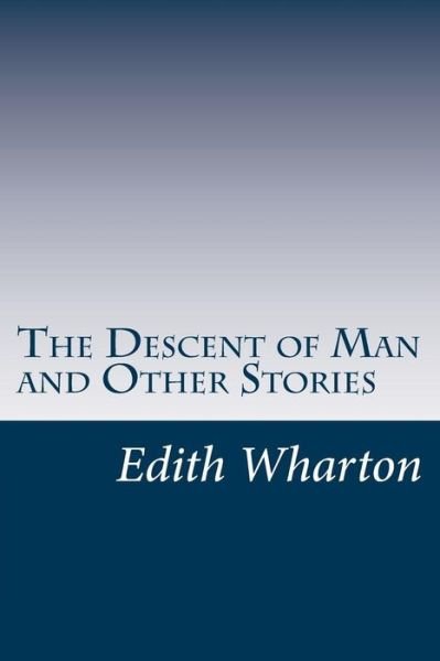 The Descent of Man and Other Stories - Edith Wharton - Livros - Createspace - 9781499184686 - 18 de abril de 2014