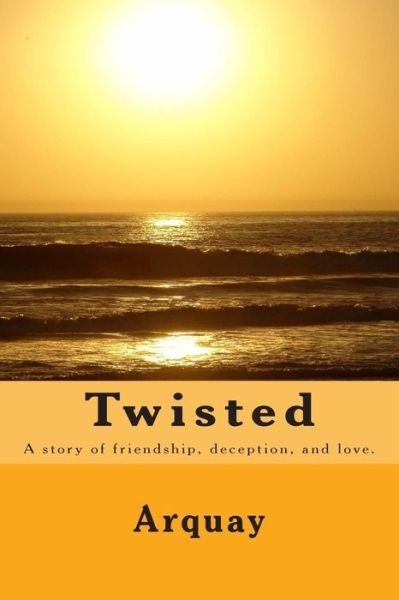 Cover for Arquay · Twisted: a Story of Friendship, Deception, and Love. (Paperback Book) (2014)