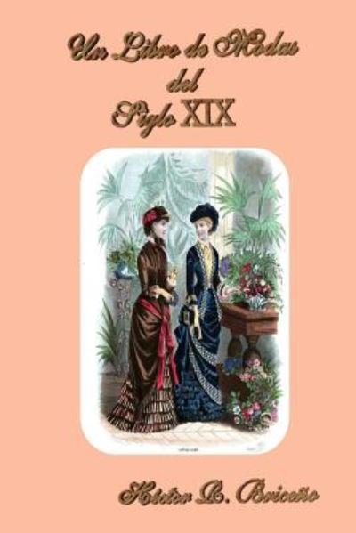 Un Libro De Modas Del Siglo Xix - Hector R Briceno - Livros - Createspace - 9781500770686 - 10 de agosto de 2014