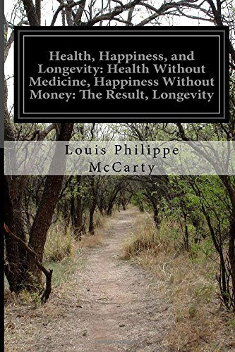 Cover for Louis Philippe Mccarty · Health, Happiness, and Longevity: Health Without Medicine, Happiness Without Money: the Result, Longevity (Paperback Book) (2014)