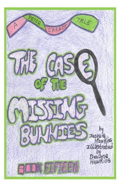 Cover for Jacquie Lynne Hawkins · The Case of the Missing Bunnies: the 15th Book in the Peter Carrot Tales, Peter Disappearsalongalong with Other Bunnies on Briar Patch Hill. (Pocketbok) (2014)