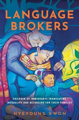 Cover for Hyeyoung Kwon · Language Brokers: Children of Immigrants Translating Inequality and Belonging for Their Families - Articulations: Studies in Race, Immigration, and Capitalism (Innbunden bok) (2024)