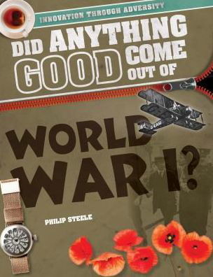 Did Anything Good Come Out of World War I? - Philip Steele - Livros - Rosen Young Adult - 9781508170686 - 30 de dezembro de 2015