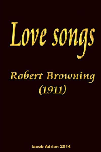 Love Songs Robert Browning (1911) - Iacob Adrian - Bøger - Createspace - 9781511983686 - 1. maj 2015