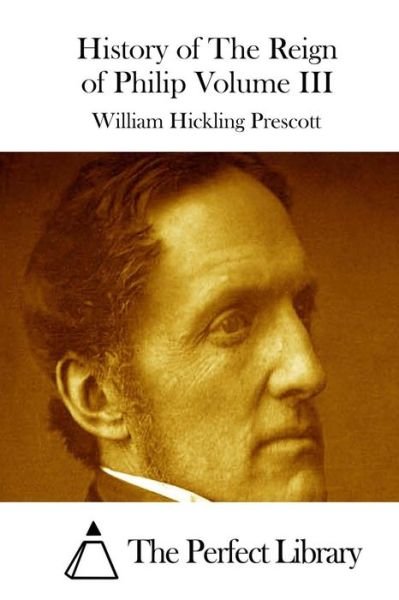 Cover for William Hickling Prescott · History of the Reign of Philip Volume III (Taschenbuch) (2015)