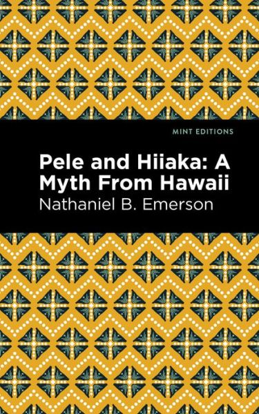 Cover for Nathaniel B. Emerson · Pele and Hiiaka: A Myth From Hawaii - Mint Editions (Hawaiian Library) (Paperback Book) (2021)