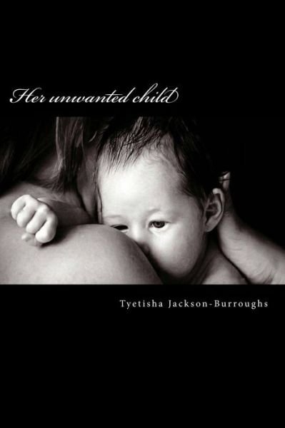 Cover for Tyetisha Jackson-burroughs · Her Unwanted Child (Paperback Book) (2015)