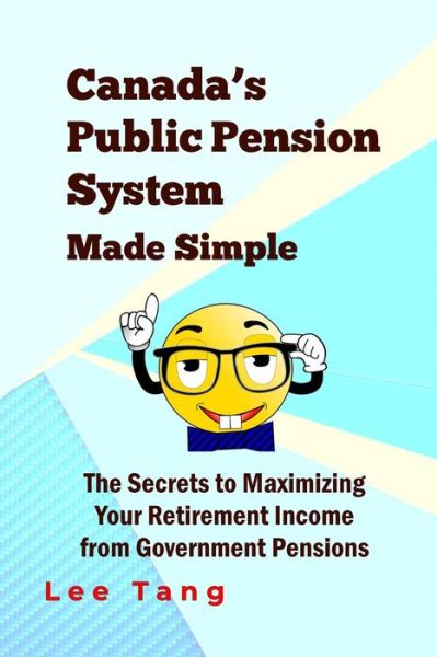 Cover for Lee Tang · Canada's Public Pension System Made Simple: the Secrets to Maximizing Your Retirement Income from Government Pensions (Paperback Book) (2015)