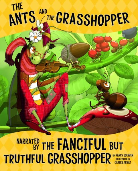 Cover for Nancy Loewen · Ants and the Grasshopper, Narrated by the Fanciful but Truthful Grasshopper (Book) (2018)