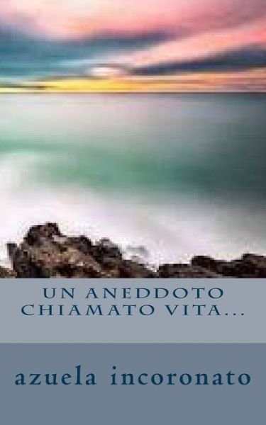 Cover for Azuela Incoronato · Un Aneddoto Chiamato Vita... (Pocketbok) (2015)
