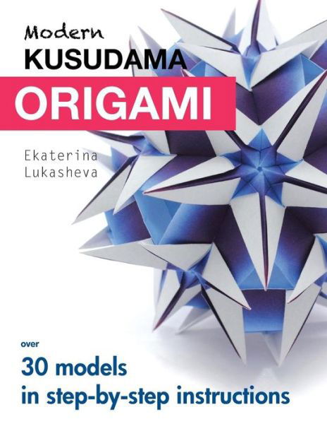 Modern Kusudama Origami: Designs for Modular Origami Lovers - Ekaterina Lukasheva - Livros - Createspace - 9781516933686 - 21 de setembro de 2015