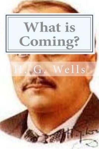 What is Coming? - H G Wells - Książki - Createspace Independent Publishing Platf - 9781522985686 - 30 grudnia 2015