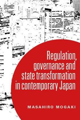 Cover for Masahiro Mogaki · Understanding Governance in Contemporary Japan: Transformation and the Regulatory State (Hardcover Book) (2019)