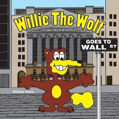Willie The Wolf Goes to Wall Street - William Ross - Livres - Createspace Independent Publishing Platf - 9781530582686 - 28 mars 2016