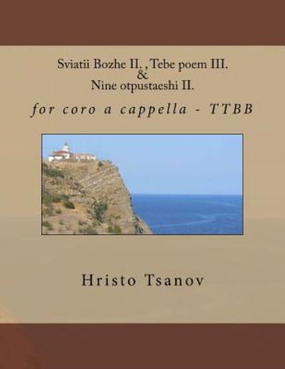 Sviatii Bozhe II. , Tebe poem III. & Nine otpustaeshi II. : for coro a cappella - TTBB - Dr Hristo Spasov Tsanov - Bøger - CreateSpace Independent Publishing Platf - 9781530722686 - 25. marts 2016