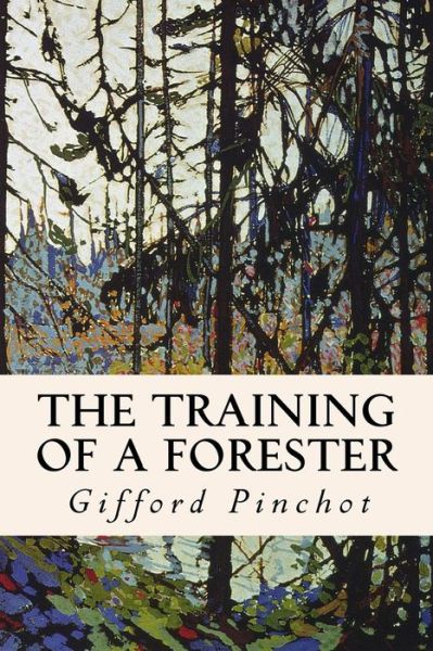 Cover for Gifford Pinchot · The Training of a Forester (Taschenbuch) (2016)