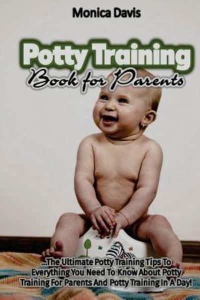 Potty Training Book For Parents - Monica Davis - Books - Createspace Independent Publishing Platf - 9781539914686 - November 4, 2016