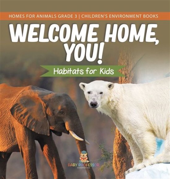 Cover for Baby Professor · Welcome Home, You! Habitats for Kids Homes for Animals Grade 3 Children's Environment Books (Gebundenes Buch) (2021)