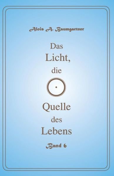 Cover for Alois a Baumgartner · Das Licht, Die Quelle Des Lebens - Band 6 (Pocketbok) (2017)