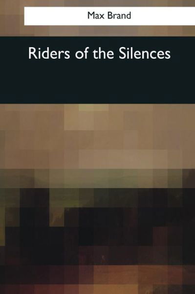 Riders of the Silences - Max Brand - Książki - Createspace Independent Publishing Platf - 9781544091686 - 16 marca 2017