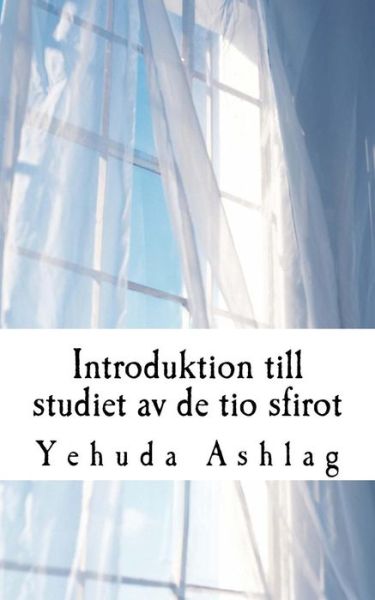 Introduktion till studiet av de Tio Sfirot - Rabbi Yehuda Ashlag - Books - Createspace Independent Publishing Platf - 9781544989686 - March 27, 2017