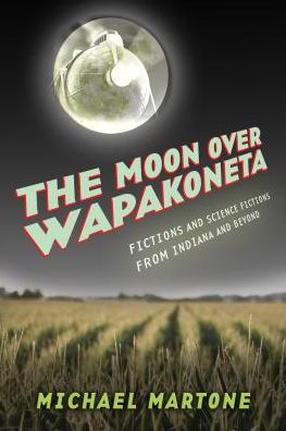 Cover for Michael Martone · The Moon over Wapakoneta: Fictions and Science Fictions from Indiana and Beyond (Paperback Book) (2018)