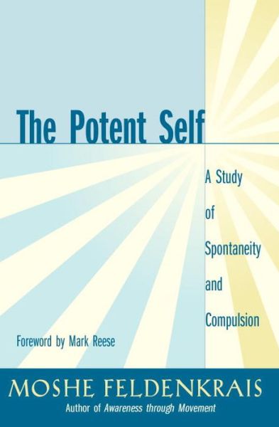 Cover for Moshe Feldenkrais · The Potent Self: A Study of Spontaneity and Compulsion (Paperback Book) [New edition] (2002)