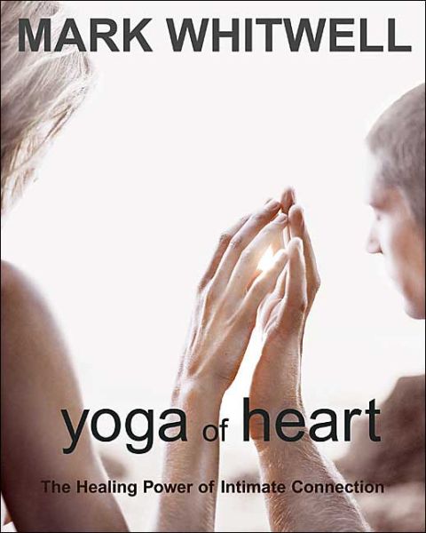 Cover for Mark Whitwell · Yoga of Heart: The Healing Power of Intimate Connection (Pocketbok) (2004)