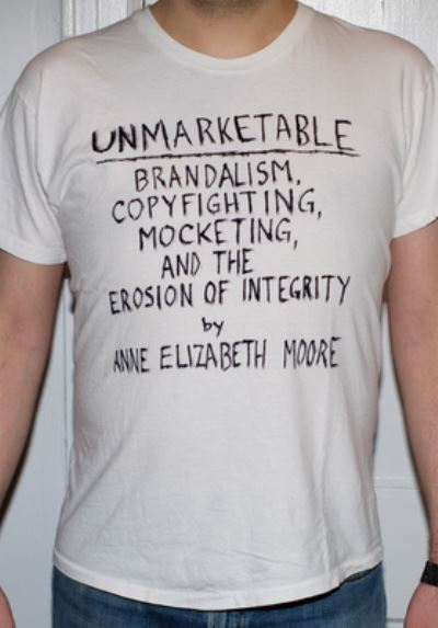 Unmarketable: Brandalism, Copyfighting, Mocketing and the Erosion of Integrity - Anne Elizabeth Moore - Books - The New Press - 9781595581686 - November 6, 2007