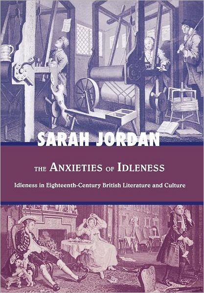 Cover for Sarah Jordan · The Anxieties of Idleness: Idleness in Eighteenth-Century British Literature and Culture (Inbunden Bok) (2003)