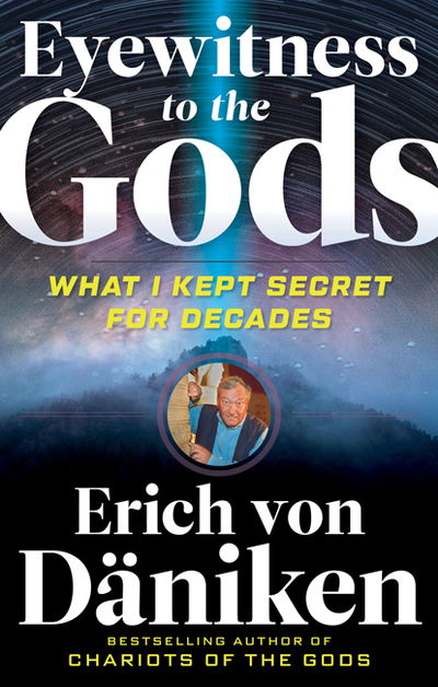 Cover for Von Daniken, Erich (Erich Von Daniken) · Eyewitness to the Gods: What I Kept Secret for Decades (Paperback Book) (2019)