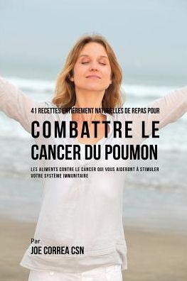 Cover for Joe Correa · 41 Recettes Entierement Naturelles de Repas pour Combattre le Cancer du Poumon (Paperback Book) (2016)