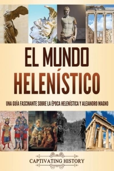 Cover for Captivating History · El mundo helenistico: Una guia fascinante sobre la epoca helenistica y Alejandro Magno (Pocketbok) (2021)