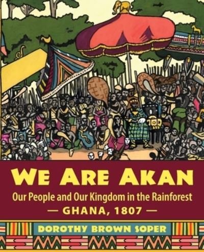 Cover for Dorothy Brown Soper · We Are Akan: Our People and Our Kingdom in the Rainforest - Ghana, 1807 - (Paperback Book) (2020)