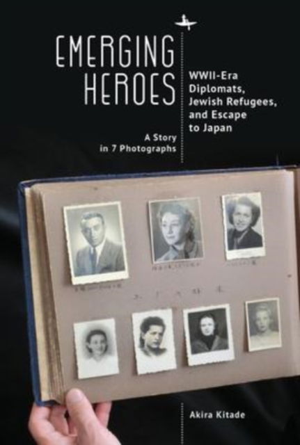 Cover for Akira Kitade · Emerging Heroes: WWII-Era Diplomats, Jewish Refugees, and Escape to Japan (Hardcover Book) (2022)