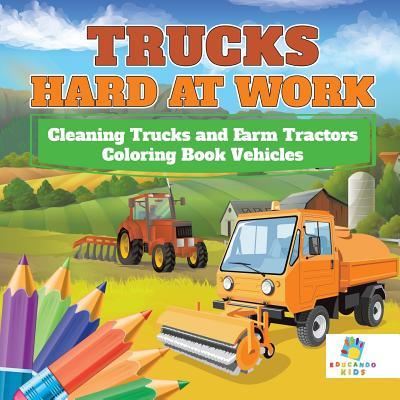 Cover for Educando Kids · Trucks Hard at Work Cleaning Trucks and Farm Tractors Coloring Book Vehicles (Paperback Book) (2019)