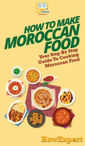 Cover for Howexpert · How To Make Moroccan Food (Hardcover Book) (2020)