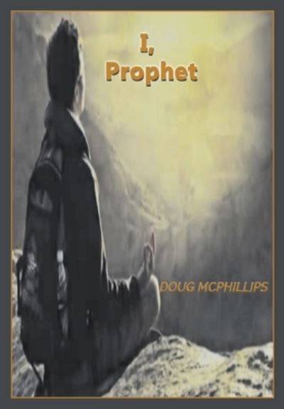 Cover for Douglas John McPhillips · I, Prophet: A Vision for Future Generations (Paperback Book) (2019)