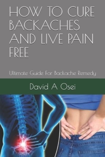 Cover for David a Osei · How to Cure Backaches and Live Pain Free (Paperback Book) (2019)
