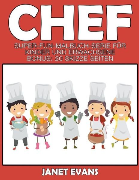 Cover for Janet Evans · Chef: Super Fun Malbuch Serie Für Kinder Und Erwachsene (Bonus: 20 Skizze Seiten) (German Edition) (Taschenbuch) [German edition] (2014)